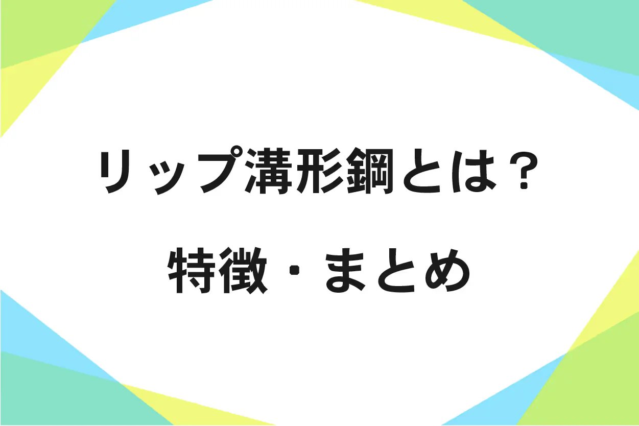 リップ溝形鋼とは?強度、材質、成分、規格、寸法を解説