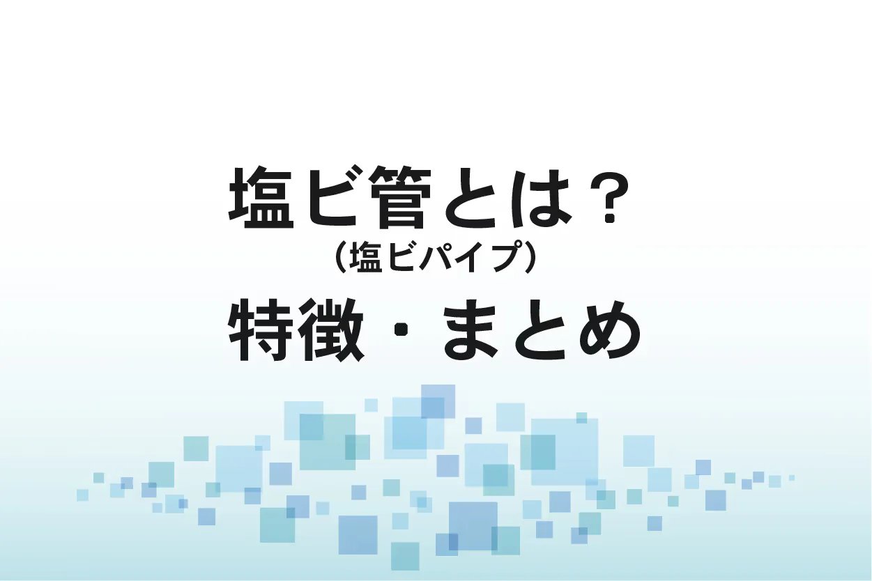 塩ビ管(塩ビパイプ)種類・特徴・用途・規格まとめ